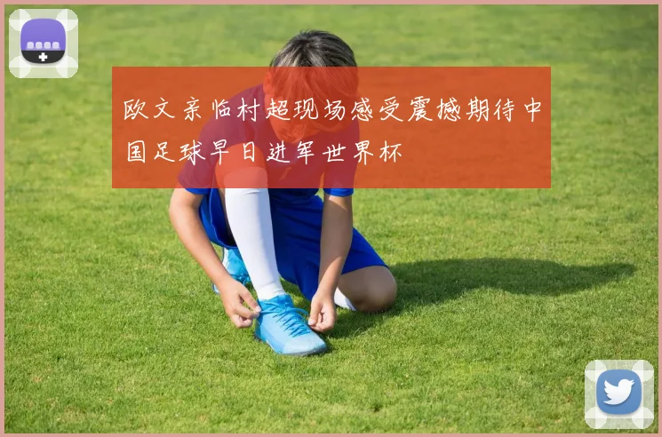 欧文亲临村超现场感受震撼期待中国足球早日进军世界杯