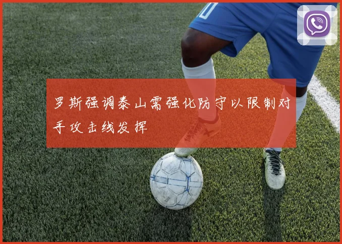 罗斯强调泰山需强化防守以限制对手攻击线发挥