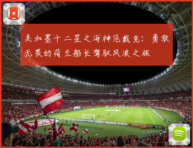 美加墨十二星之海神范戴克：勇敢无畏的荷兰船长驾驭风浪之旅